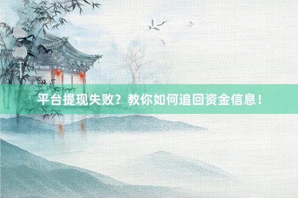 平台提现失败？教你如何追回资金信息！
